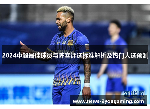 2024中超最佳球员与阵容评选标准解析及热门人选预测