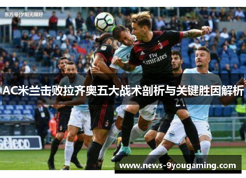 AC米兰击败拉齐奥五大战术剖析与关键胜因解析