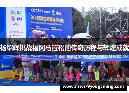 杨绍辉挑战福冈马拉松的传奇历程与辉煌成就